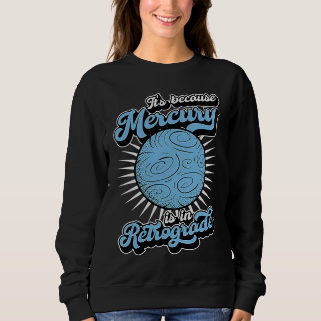 It's Because Mercury Is In Retrograde Astrology An Sweatshirt (Front)