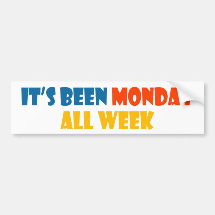 It's been Monday all week Bumper Stickers