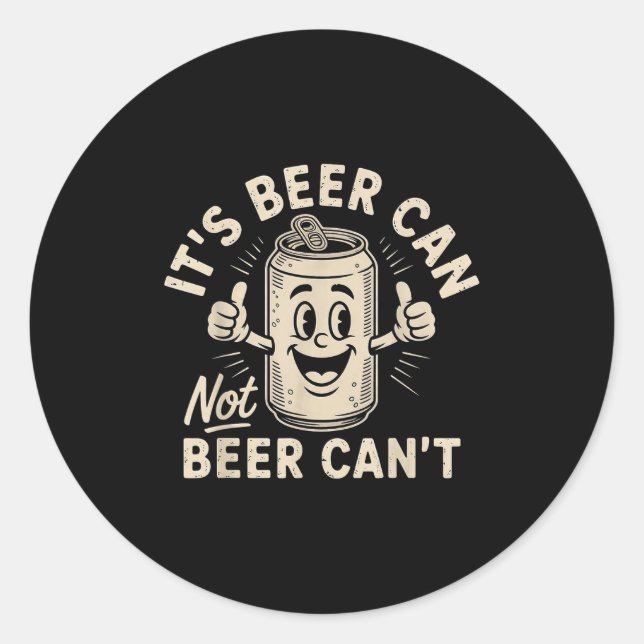 It's Beer Can Not Beer Can't  Classic Round Sticker (Front)