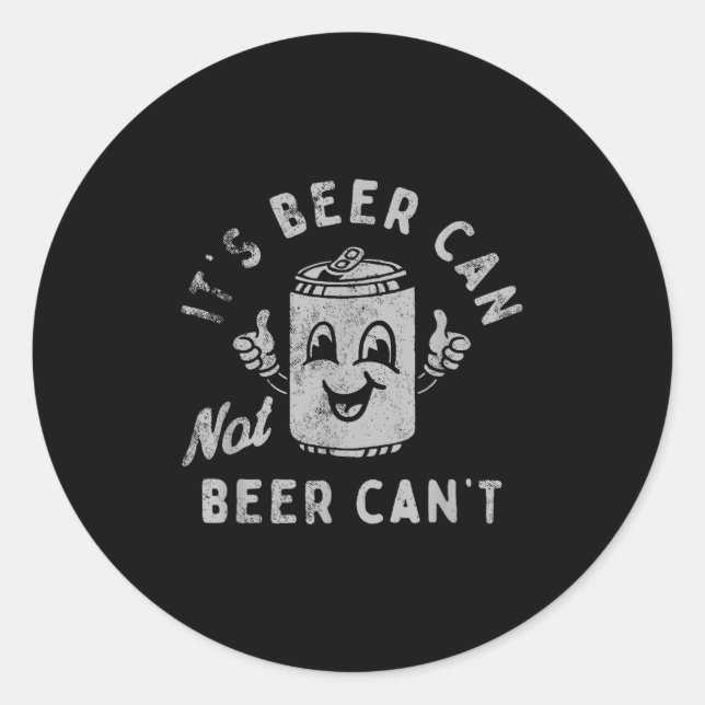 It's Beer Can Not Beer Can't  Classic Round Sticker (Front)
