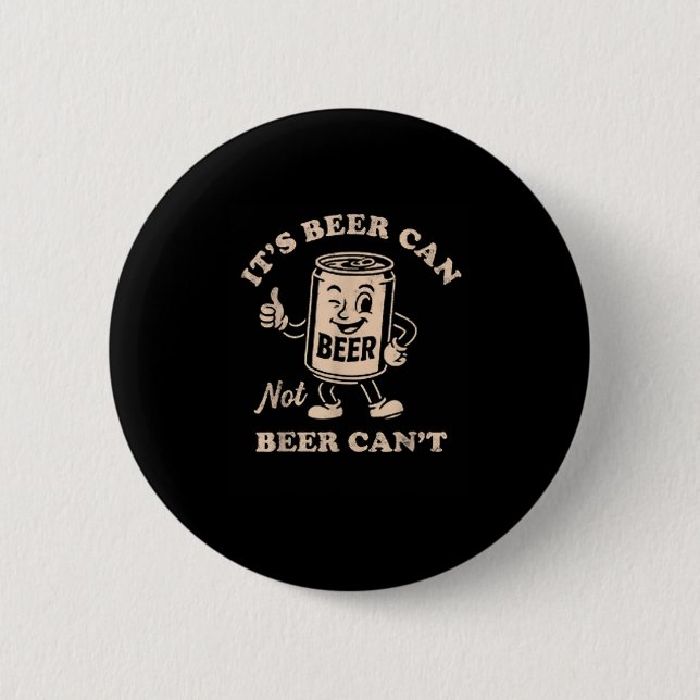 It's Beer Can Not Beer Can't Funny Party Drinking  Button (Front)