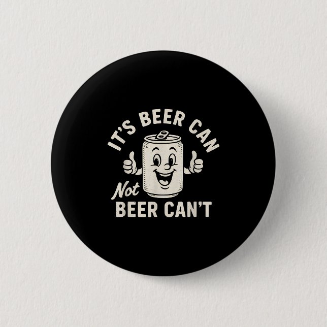 It's Beer Can Not Beer Can't Funny Party Drinking  Button (Front)