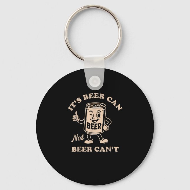 It's Beer Can Not Beer Can't Funny Party Drinking  Keychain (Front)