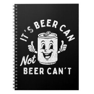 It's Beer Can Not Beer Can't Funny Party Drinking Notebook