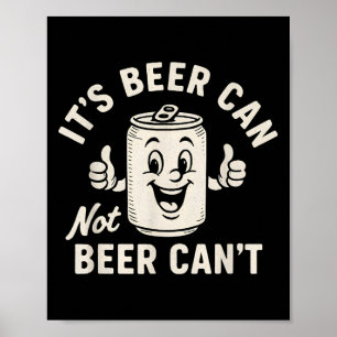 It's Beer Can Not Beer Can't Funny Party Drinking  Poster