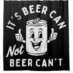 It's Beer Can Not Beer Can't Funny Party Drinking Shower Curtain