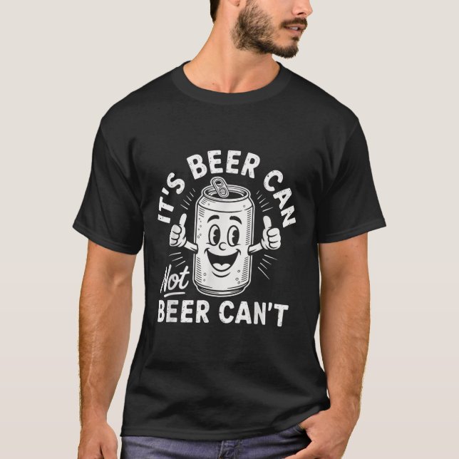 It's Beer Can Not Beer Can't  T-Shirt (Front)