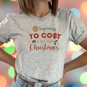 It's Beginning to Cost Like Christmas Funny T-Shirt