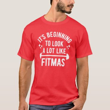 It's Beginning To Look A Lot Like Fitmas T-Shirt