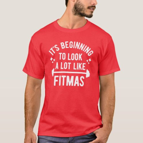 Its Beginning To Look A Lot Like Fitmas T_Shirt