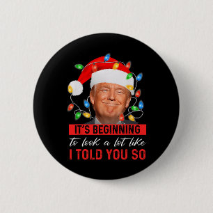 It's Beginning To Look A Lot Like I Told You So Tr Button