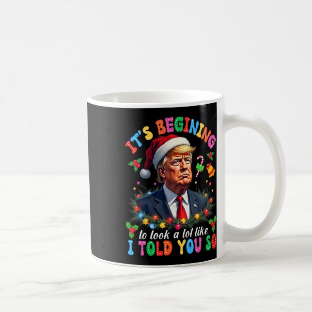 It's Beginning To Look A Lot Like I Told You So Tr Coffee Mug (Right)