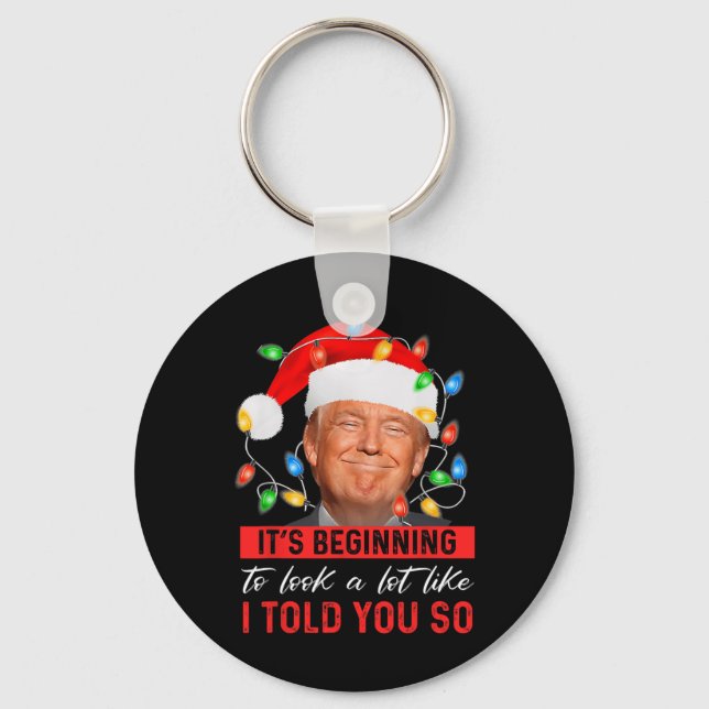 It's Beginning To Look A Lot Like I Told You So Tr Keychain (Front)