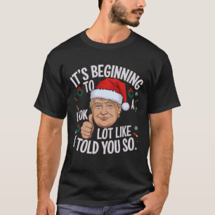 It's Beginning To Look A Lot Like I Told You So Xm T-Shirt