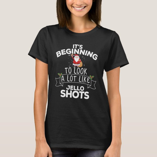 It's Beginning To Look A Lot Like Jello Shots Chri T-Shirt (Front)