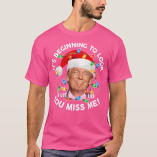 Its Beginning To Look A Lot Like You Miss Me Trump T-Shirt
