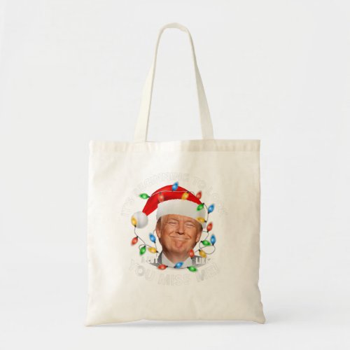 Its Beginning To Look A Lot Like You Miss Me Trump Tote Bag