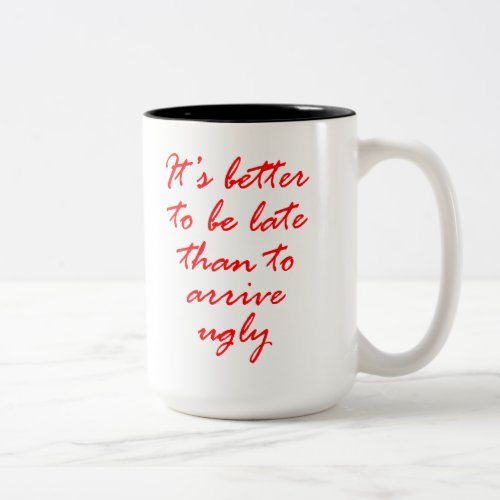 Its Better To Be Late Than To Arrive Ugly Two_Tone Coffee Mug