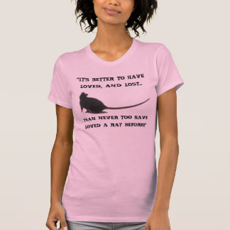 "IT'S BETTER TO HAVE LOVED, AND LOST RAT Shirt