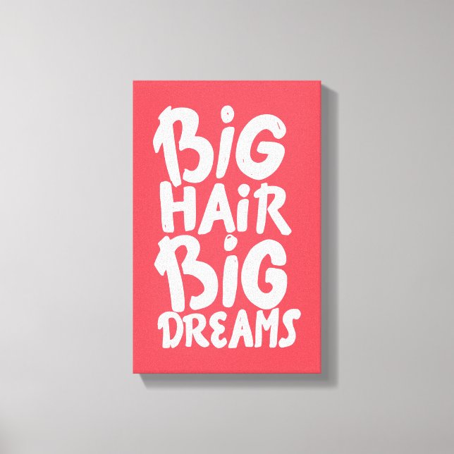 It's Big Hair Big Dreams Canvas Print (Front)