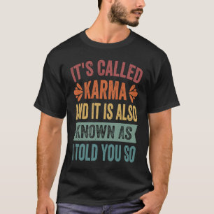 It's Called Karma And It Is Also Known As I Told Y T-Shirt
