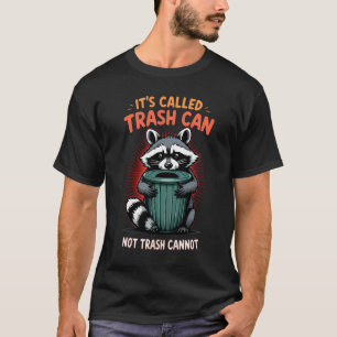 It's Called Trash Can Not Trash Cannot T-Shirt