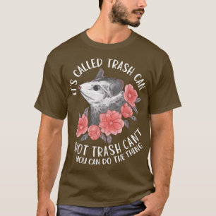 It's Called Trash Can Not Trash Can't Possum With T-Shirt