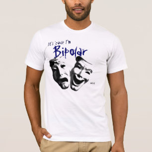 It's 'cause I'm Bipolar T-Shirt