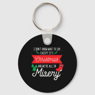 Its Christmas And We Are All In Misery Funny Quote Keychain