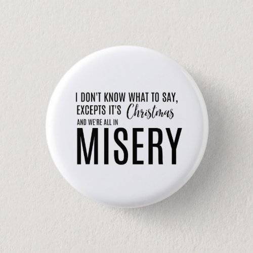 Its Christmas and Were All in Misery Pin