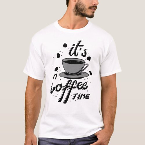 Its Coffee Time Caffeine Lover Espresso Cappucino T_Shirt