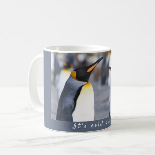 Its cold outside King Penguin photo with text Coffee Mug