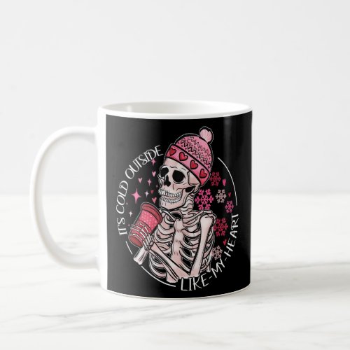 Its Cold Outside Like My Heart Skeleton Skull Cof Coffee Mug