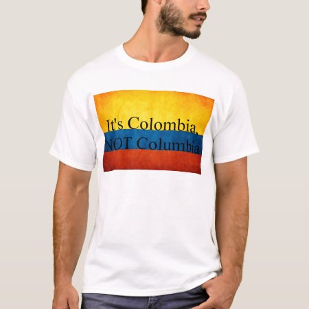It's Colombia, Not Columbia T-shirt