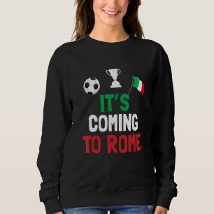 It's Coming To Rome Italy Champions Penalty Sweatshirt