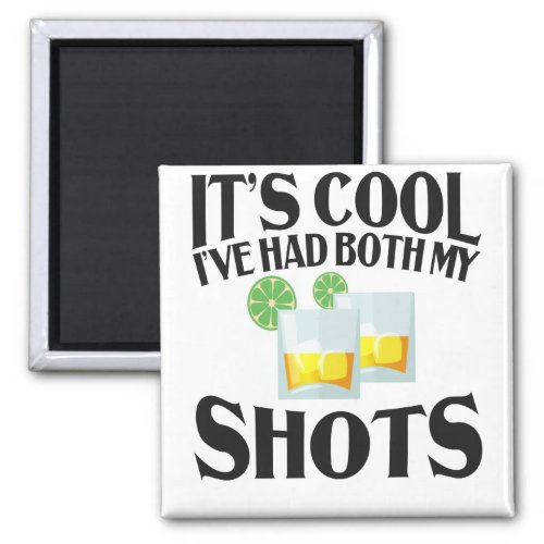 Its Cool Ive Had Both my Shots Funny Drinkin Magnet