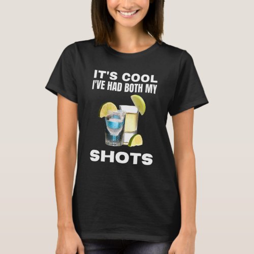 Its Cool Ive Had Both My Shots Vaccinated Drinking T_Shirt