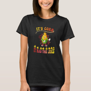Its Corn Corn On The Cob It Has The Juice T-Shirt