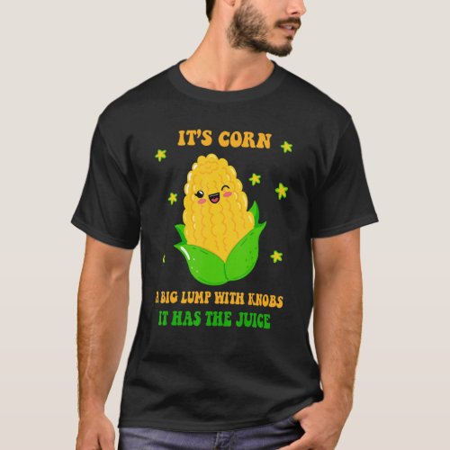 Its Corn Corn trendy Itu2019s Corn It Has The Jui T_Shirt