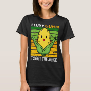 it's corn I love Corn Corn itu2019s got the juice T-Shirt