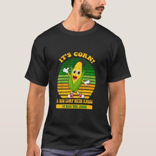 its corn  trendy Itu2019s Corn It Has The Juice 3 T_Shirt