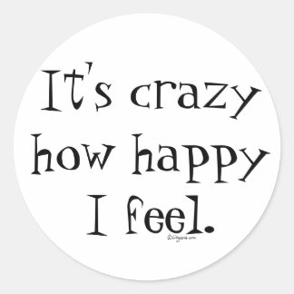 It's Crazy How Happy I Feel Classic Round Sticker