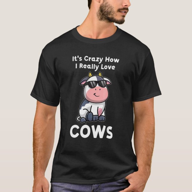It's Crazy How I Really Love Cows Cows Farming T-Shirt (Front)