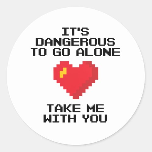 Its Dangerous To Go Alone Take Me With You Classic Round Sticker