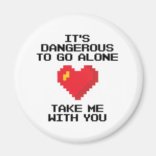It's Dangerous To Go Alone Take Me With You Magnet