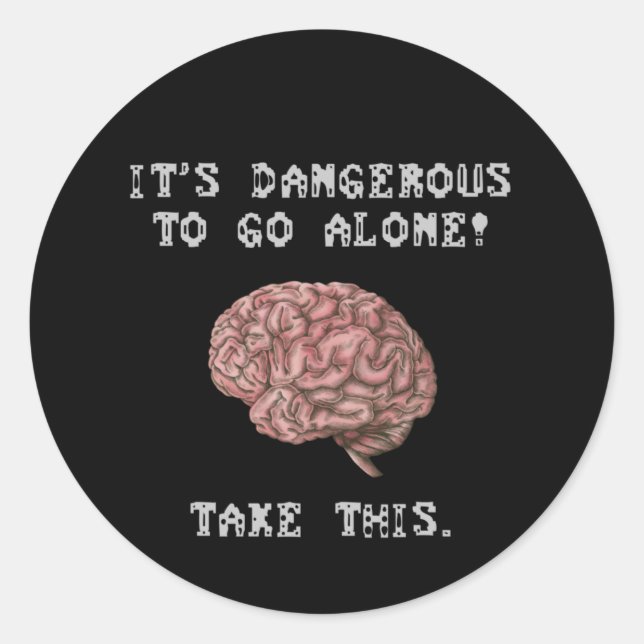 It's Dangerous To Go Alone! Take This Brain Classic Round Sticker (Front)