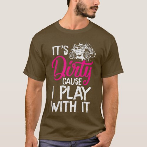 Its Dirty Cause I Play With It Off Roading UTV SXS T_Shirt
