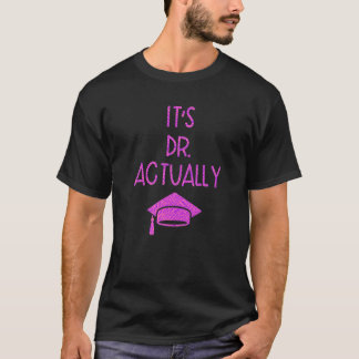 It's Dr Actually Graduation 3 T-Shirt