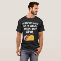 It's Early but I'm Already Thinking about Tacos T-Shirt