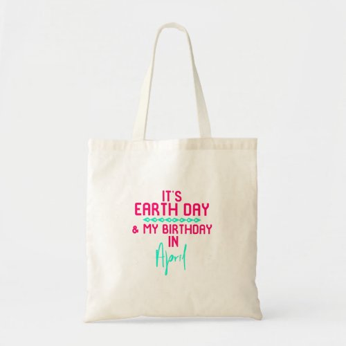 Its Earth Day And My Birthday in April Fun Gift Tote Bag